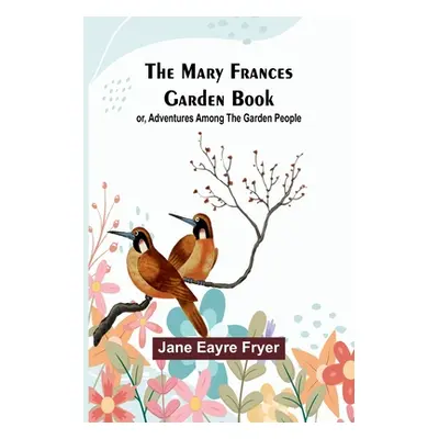 "The Mary Frances Garden Book; or, Adventures Among the Garden People" - "" ("Eayre Fryer Jane")