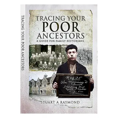 "Tracing Your Poor Ancestors: A Guide for Family Historians" - "" ("Raymond Stuart A.")