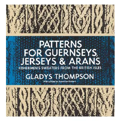 "Patterns for Guernseys, Jerseys & Arans" - "" ("Thompson Gladys")