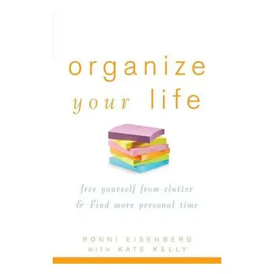 "Organize Your Life: Free Yourself from Clutter & Find More Personal Time" - "" ("Eisenberg Ronn