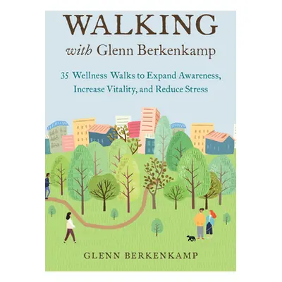 "Walking with Glenn Berkenkamp: 35 Wellness Walks to Expand Awareness, Increase Vitality, and Re