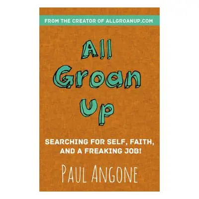 "All Groan Up: Searching for Self, Faith, and a Freaking Job!" - "" ("Angone Paul")