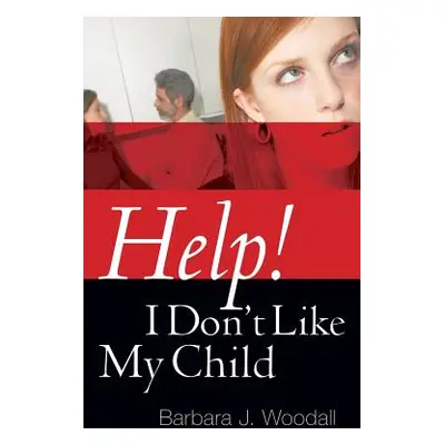 "Help! I Don't Like My Child" - "" ("Woodall Barbara J.")