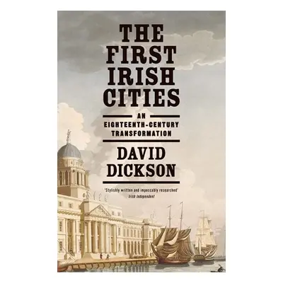 "The First Irish Cities: An Eighteenth-Century Transformation" - "" ("Dickson David")