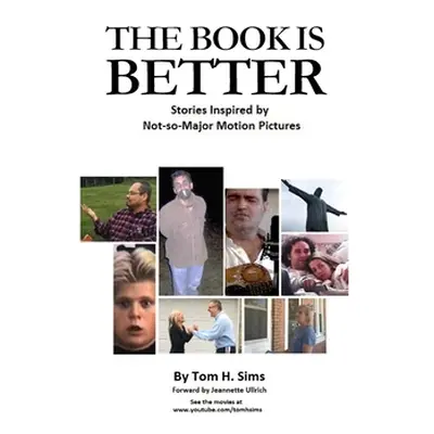 "The Book Is Better: Stories Inspired by Not-So-Major Motion Pictures" - "" ("Sims Tom H.")