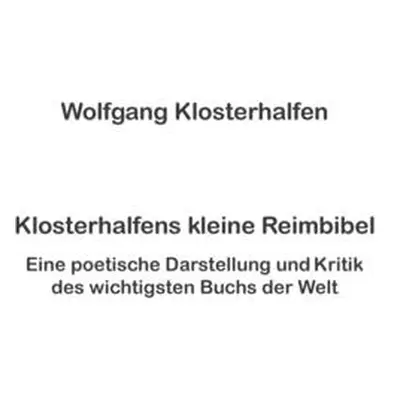 "Klosterhalfens kleine Reimbibel: Eine poetische Darstellung und Kritik des wichtigsten Buchs de