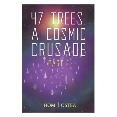 "47 Trees: A Cosmic Crusade Part 1" - "" ("Costea Thom")