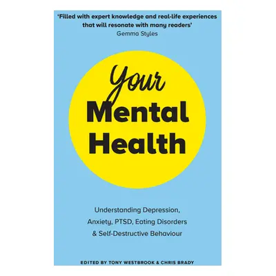 Your Mental Health - Understanding Depression, Anxiety, PTSD, Eating Disorders and Self-Destruct