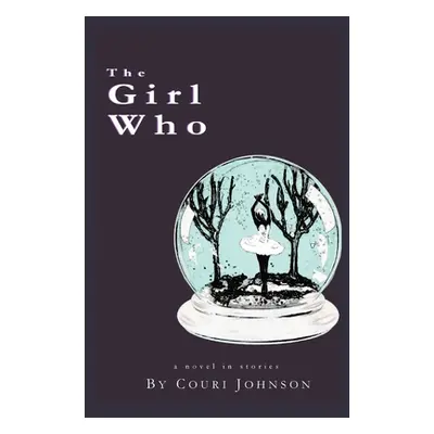 "The Girl Who: A Novel in Stories: A Novel in Stories" - "" ("Johnson Couri")