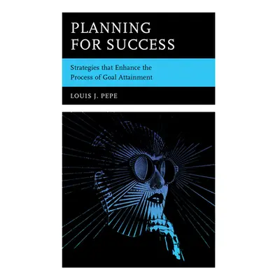 "Planning for Success: Strategies that Enhance the Process of Goal Attainment" - "" ("Pepe Louis