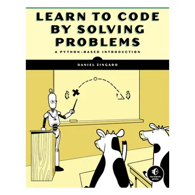 "Learn to Code by Solving Problems: A Python Programming Primer" - "" ("Zingaro Daniel")