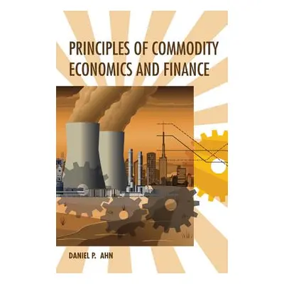 "Principles of Commodity Economics and Finance" - "" ("Ahn Daniel P.")