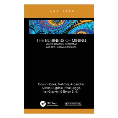 "The Business of Mining: Mineral Deposits, Exploration and Ore-Reserve Estimation (Volume 3)" - 