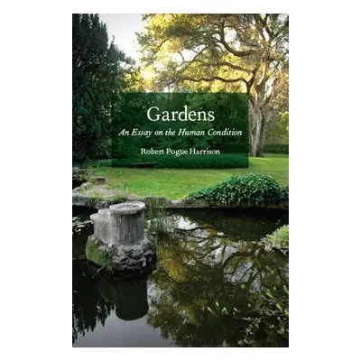 "Gardens: An Essay on the Human Condition" - "" ("Harrison Robert Pogue")