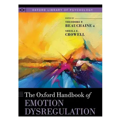 "The Oxford Handbook of Emotion Dysregulation" - "" ("Beauchaine Theodore P.")