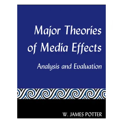 "Major Theories of Media Effects; Analysis and Evaluation" - "" ("Potter W. James")