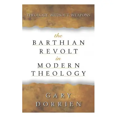 "The Barthian Revolt in Modern Theology: Theology Without Weapons" - "" ("Dorrien Gary")