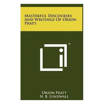 "Masterful Discourses And Writings Of Orson Pratt" - "" ("Pratt Orson")