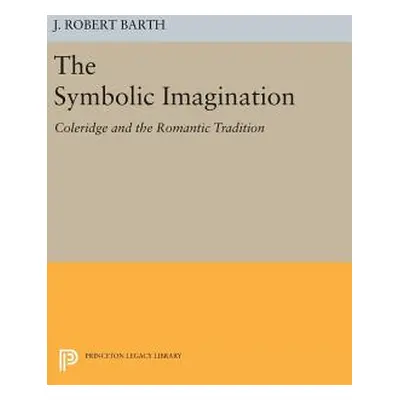 "The Symbolic Imagination: Coleridge and the Romantic Tradition" - "" ("Barth J. Robert")