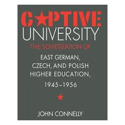 "Captive University: The Sovietization of East German, Czech, and Polish Higher Education, 1945-