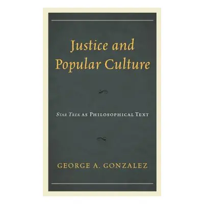 "Justice and Popular Culture: Star Trek as Philosophical Text" - "" ("Gonzalez George A.")