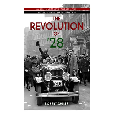 "The Revolution of '28: Al Smith, American Progressivism, and the Coming of the New Deal" - "" (