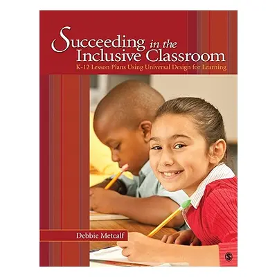 "Succeeding in the Inclusive Classroom: K-12 Lesson Plans Using Universal Design for Learning" -