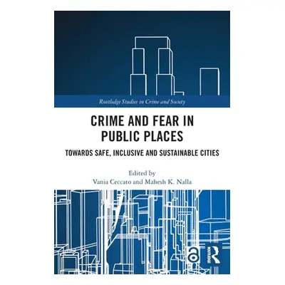 "Crime and Fear in Public Places: Towards Safe, Inclusive and Sustainable Cities" - "" ("Ceccato