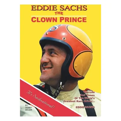 "Eddie Sachs: the Clown Prince of Racing: The Life and Times of the World's Greatest Race Driver