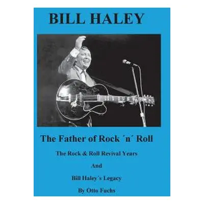 "Bill Haley - The Father Of Rock & Roll - Book 2: The Rock & Roll Revival Years And Bill Haleys 