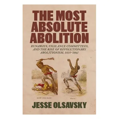 "The Most Absolute Abolition: Runaways, Vigilance Committees, and the Rise of Revolutionary Abol