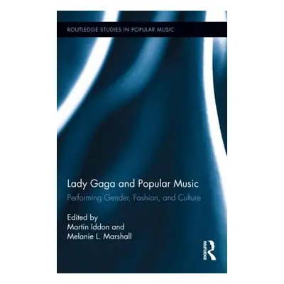 "Lady Gaga and Popular Music: Performing Gender, Fashion, and Culture" - "" ("Iddon Martin")