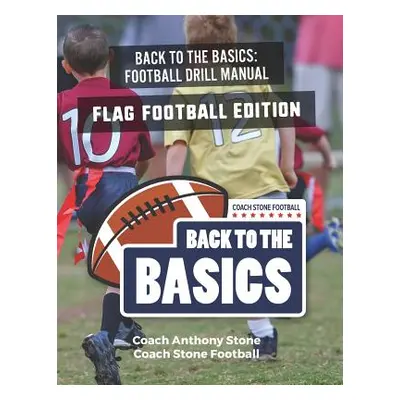 "Back to the Basics Football Drill Manual: Flag Football Edition" - "" ("Stone Anthony")