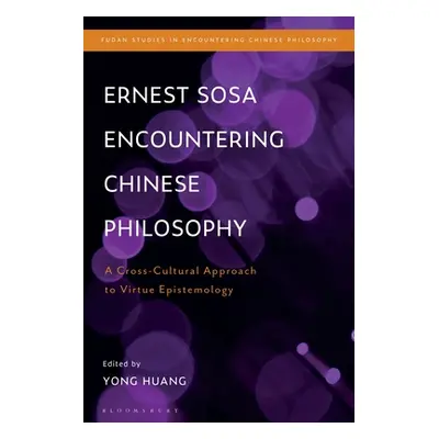 "Ernest Sosa Encountering Chinese Philosophy: A Cross-Cultural Approach to Virtue Epistemology" 