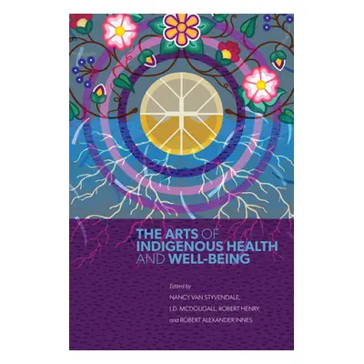 "The Arts of Indigenous Health and Well-Being" - "" ("Van Styvendale Nancy")