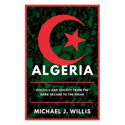 "Algeria: Politics and Society from the Dark Decade to the Hirak" - "" ("Willis Michael J.")