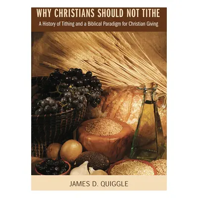 "Why Christians Should Not Tithe" - "" ("Quiggle James D.")