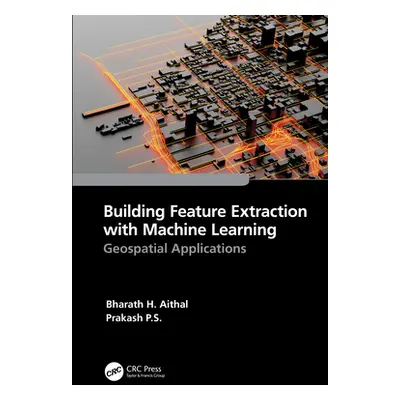 "Building Feature Extraction with Machine Learning: Geospatial Applications" - "" ("P. S. Prakas