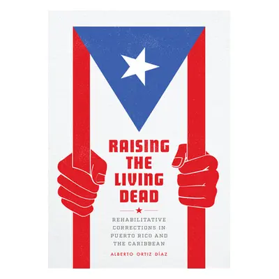 "Raising the Living Dead: Rehabilitative Corrections in Puerto Rico and the Caribbean" - "" ("Or