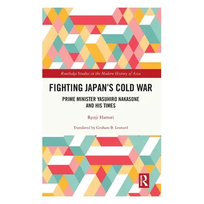 "Fighting Japan's Cold War: Prime Minister Yasuhiro Nakasone and His Times" - "" ("Hattori Ryuji