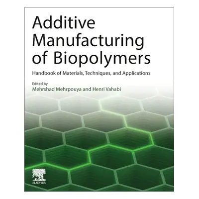 "Additive Manufacturing of Biopolymers: Handbook of Materials, Techniques, and Applications" - "