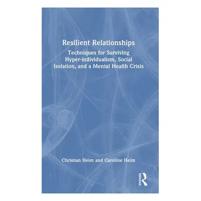 "Resilient Relationships: Techniques for Surviving Hyper-individualism, Social Isolation, and a 