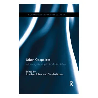 "Urban Geopolitics: Rethinking Planning in Contested Cities" - "" ("Rokem Jonathan")