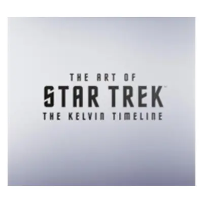 The Art of Star Trek: The Kelvin Timeline (Bond Jeff)