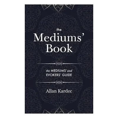 "The Mediums' Book: containing Special Teachings from the Spirits on Manifestation, means to com