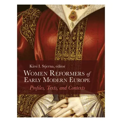 "Women Reformers of Early Modern Europe: Profiles, Texts, and Contexts" - "" ("Stjerna Kirsi I."