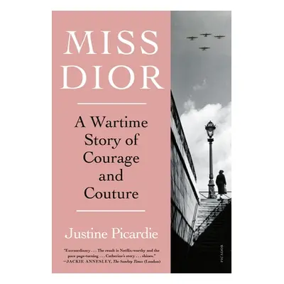 "Miss Dior: A Wartime Story of Courage and Couture" - "" ("Picardie Justine")