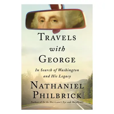 "Travels with George: In Search of Washington and His Legacy" - "" ("Philbrick Nathaniel")