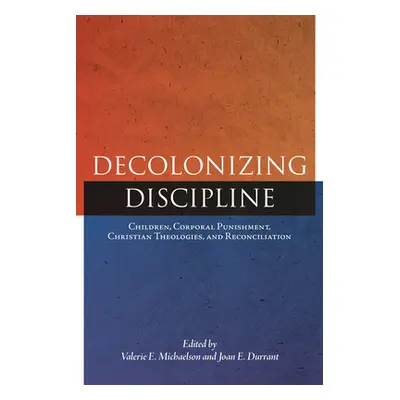 "Decolonizing Discipline: Children, Corporal Punishment, Christian Theologies, and Reconciliatio