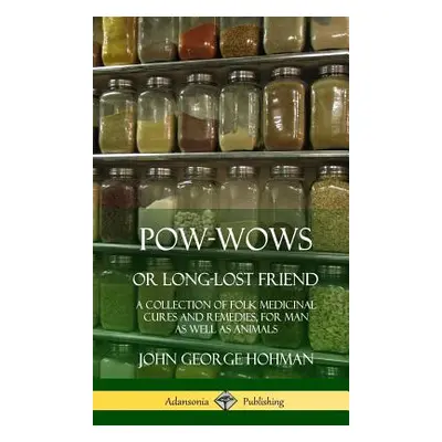 "Pow-Wows, or Long-Lost Friend: A Collection of Folk Medicinal Cures and Remedies, for Man as We